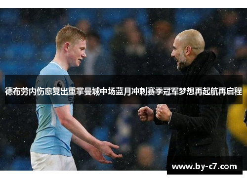 德布劳内伤愈复出重掌曼城中场蓝月冲刺赛季冠军梦想再起航再启程