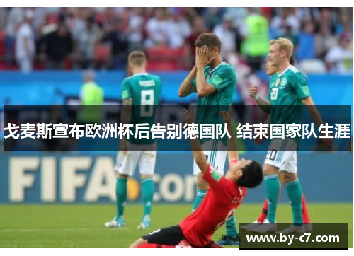 戈麦斯宣布欧洲杯后告别德国队 结束国家队生涯