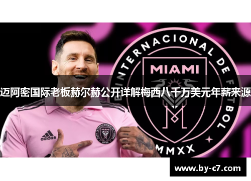 迈阿密国际老板赫尔赫公开详解梅西八千万美元年薪来源